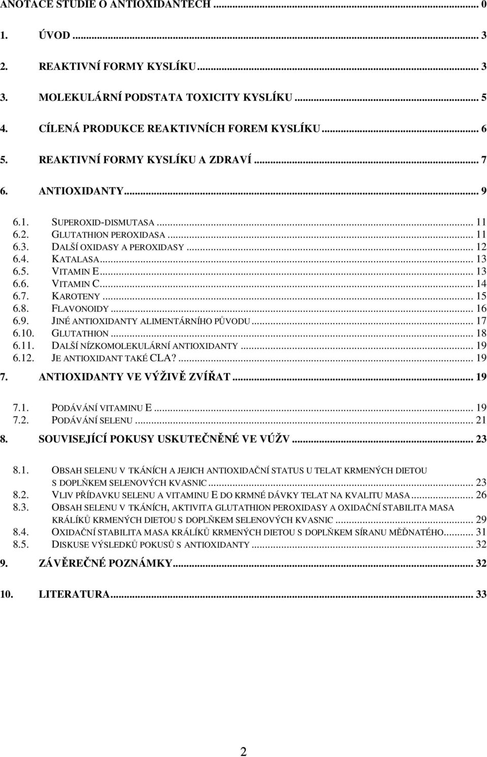 .. 13 6.6. VITAMIN C... 14 6.7. KAROTENY... 15 6.8. FLAVONOIDY... 16 6.9. JINÉ ANTIOXIDANTY ALIMENTÁRNÍHO PŮVODU... 17 6.10. GLUTATHION... 18 6.11. DALŠÍ NÍZKOMOLEKULÁRNÍ ANTIOXIDANTY... 19 6.12.