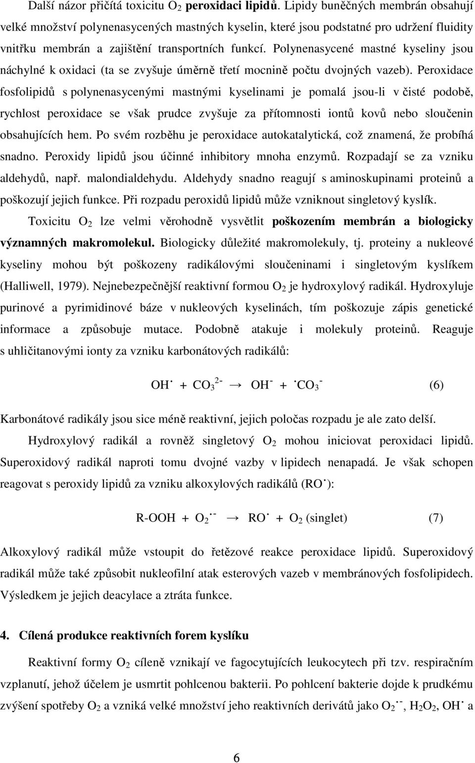 Polynenasycené mastné kyseliny jsou náchylné k oxidaci (ta se zvyšuje úměrně třetí mocnině počtu dvojných vazeb).