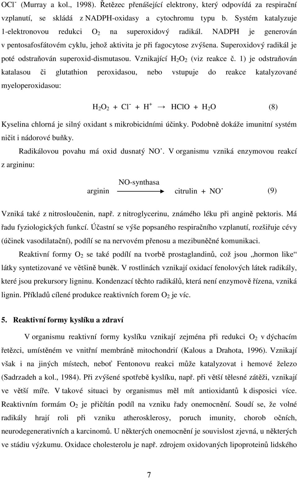 Superoxidový radikál je poté odstraňován superoxid-dismutasou. Vznikající H 2 O 2 (viz reakce č.