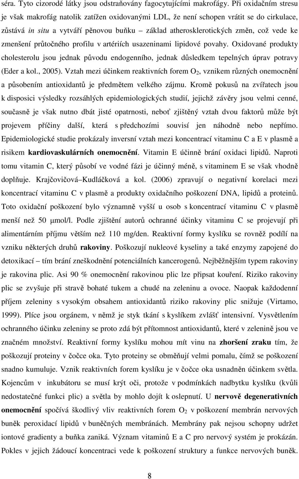 zmenšení průtočného profilu v artériích usazeninami lipidové povahy. Oxidované produkty cholesterolu jsou jednak původu endogenního, jednak důsledkem tepelných úprav potravy (Eder a kol., 2005).