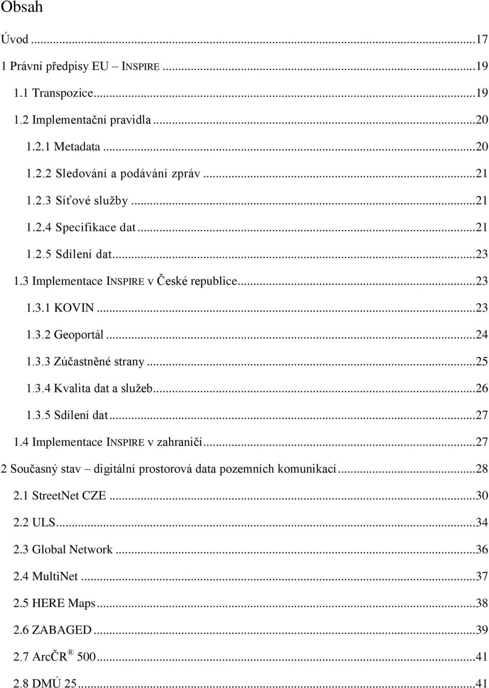 .. 25 1.3.4 Kvalita dat a služeb... 26 1.3.5 Sdílení dat... 27 1.4 Implementace INSPIRE v zahraničí... 27 2 Současný stav digitální prostorová data pozemních komunikací.