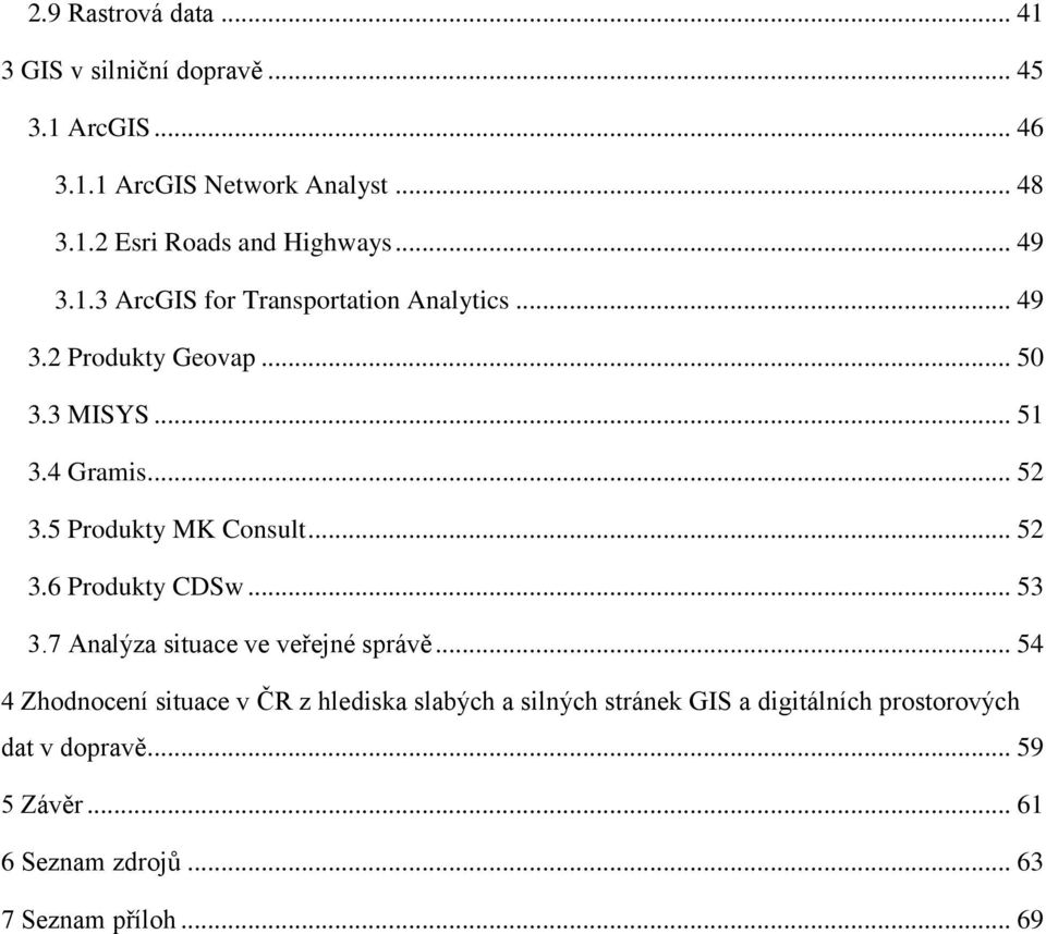 5 Produkty MK Consult... 52 3.6 Produkty CDSw... 53 3.7 Analýza situace ve veřejné správě.