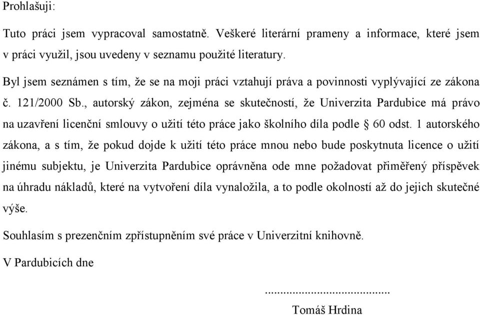 , autorský zákon, zejména se skutečností, že Univerzita Pardubice má právo na uzavření licenční smlouvy o užití této práce jako školního díla podle 60 odst.