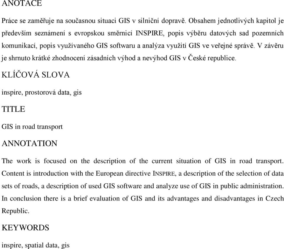 správě. V závěru je shrnuto krátké zhodnocení zásadních výhod a nevýhod GIS v České republice.