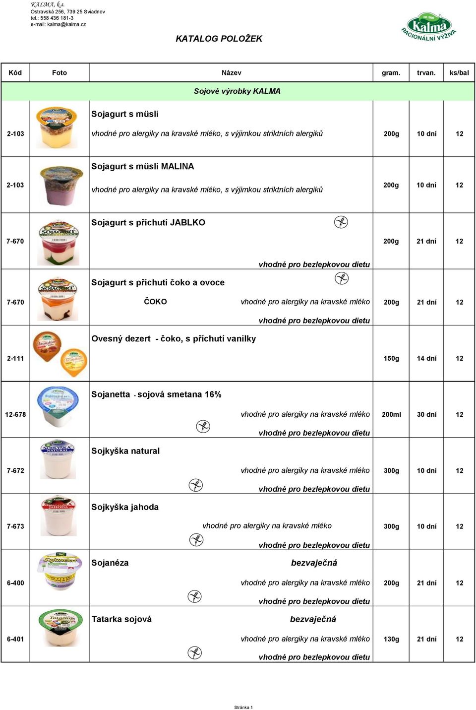 příchutí vanilky 2-111 150g 14 dní 12 Sojanetta - sojová smetana 16% 12-678 vhodné pro alergiky na kravské mléko 200ml 30 dní 12 Sojkyška natural 7-672 vhodné pro alergiky na kravské mléko 300g 10