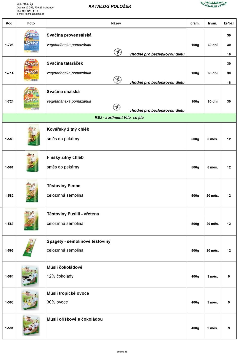 12 Finský žitný chléb 1-581 směs do pekárny 500g 6 měs. 12 Těstoviny Penne 1-582 celozrnná semolina 500g 20 měs.