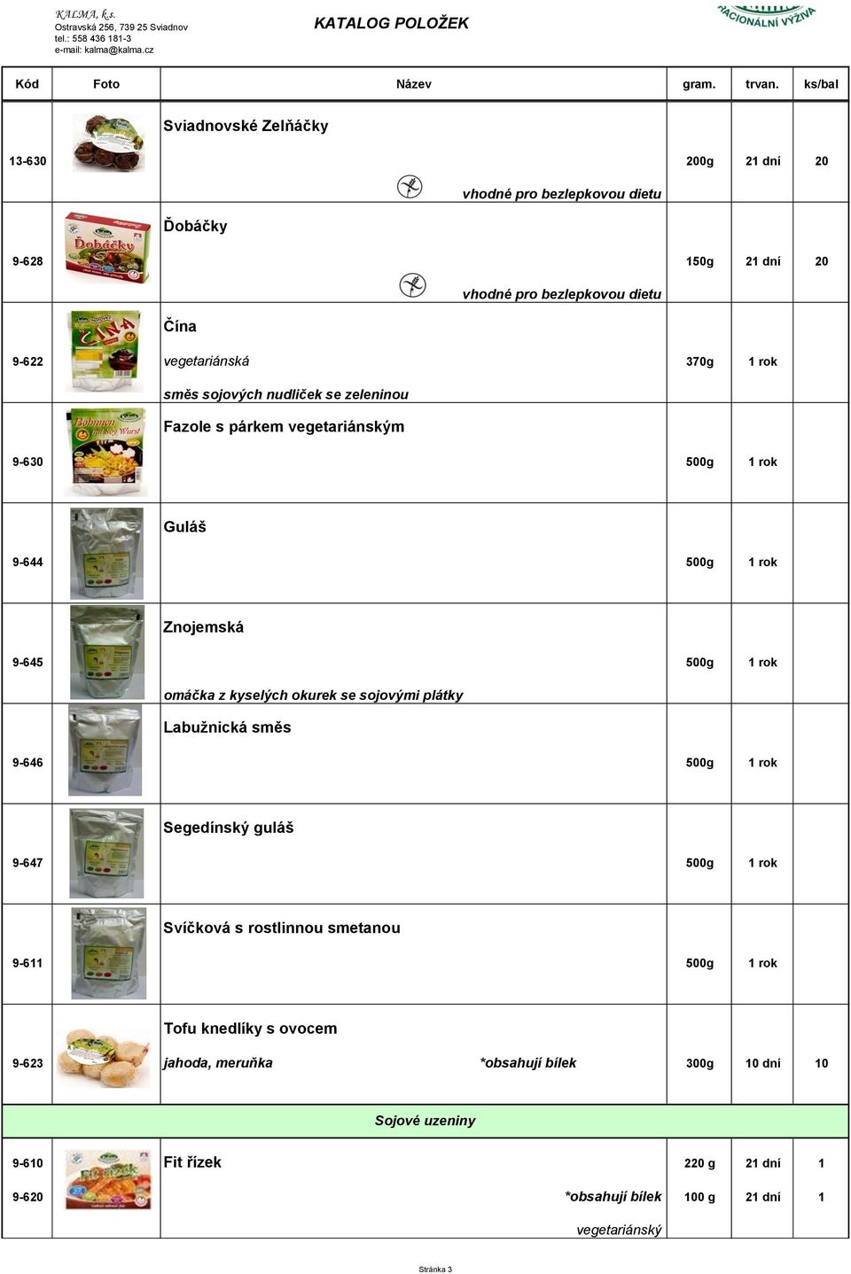 Labužnická směs 9-646 500g 1 rok Segedínský guláš 9-647 500g 1 rok Svíčková s rostlinnou smetanou 9-611 500g 1 rok Tofu knedlíky s ovocem 9-623