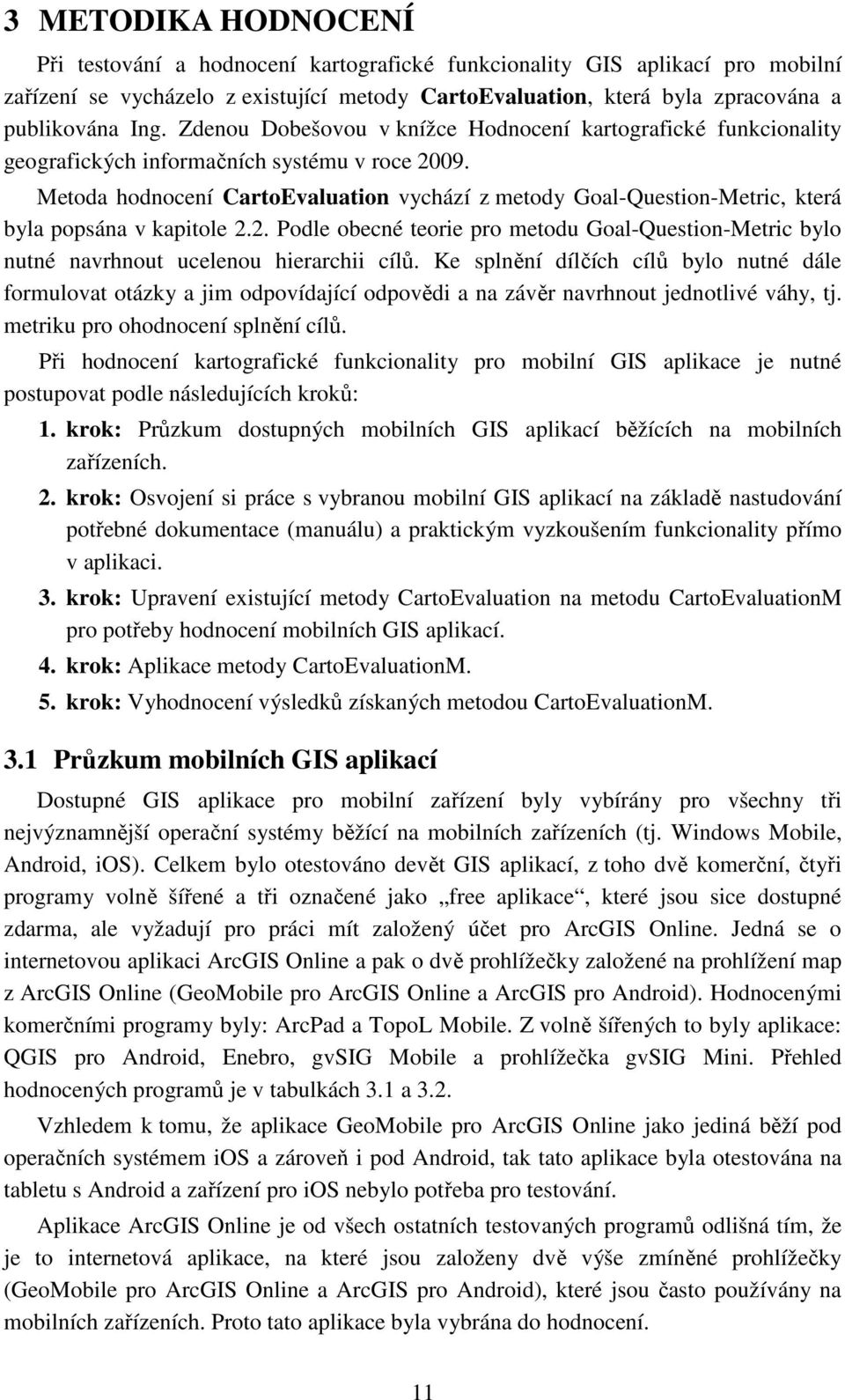 Metoda hodnocení CartoEvaluation vychází z metody Goal-Question-Metric, která byla popsána v kapitole 2.