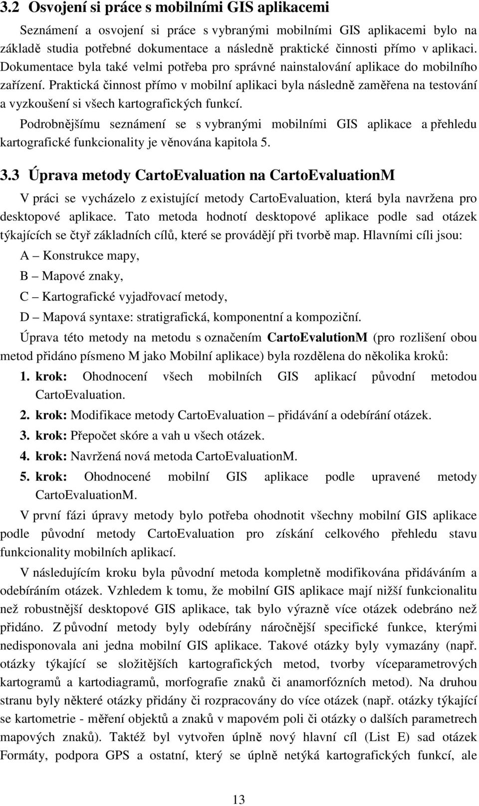 Praktická činnost přímo v mobilní aplikaci byla následně zaměřena na testování a vyzkoušení si všech kartografických funkcí.