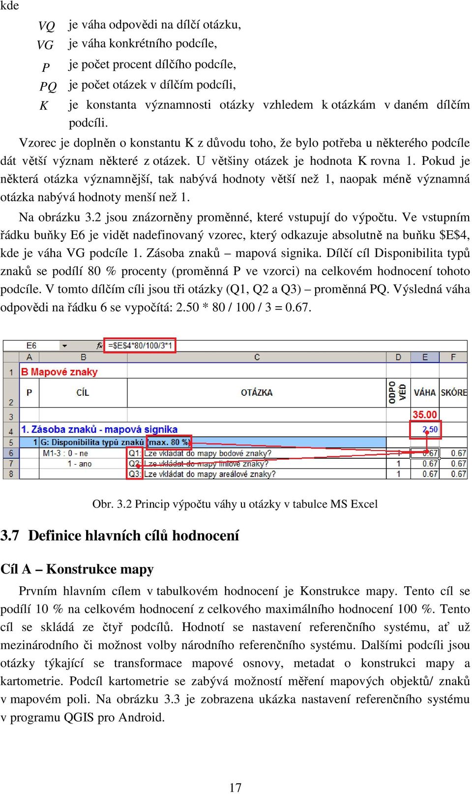 Pokud je některá otázka významnější, tak nabývá hodnoty větší než 1, naopak méně významná otázka nabývá hodnoty menší než 1. Na obrázku 3.2 jsou znázorněny proměnné, které vstupují do výpočtu.