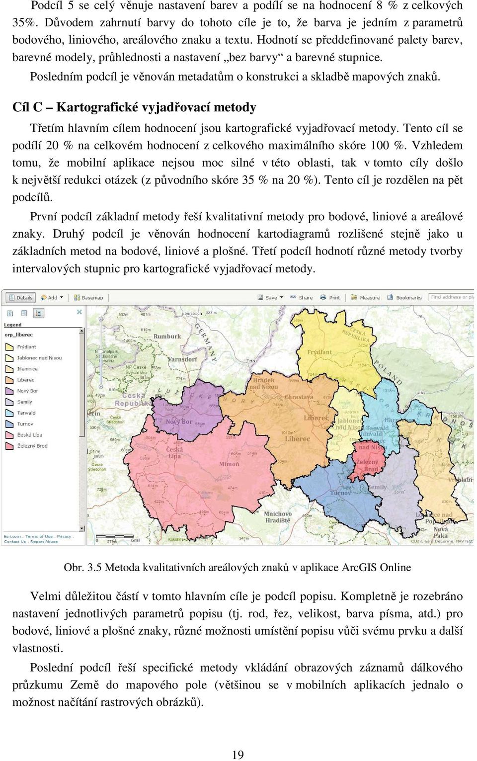 Hodnotí se předdefinované palety barev, barevné modely, průhlednosti a nastavení bez barvy a barevné stupnice. Posledním podcíl je věnován metadatům o konstrukci a skladbě mapových znaků.