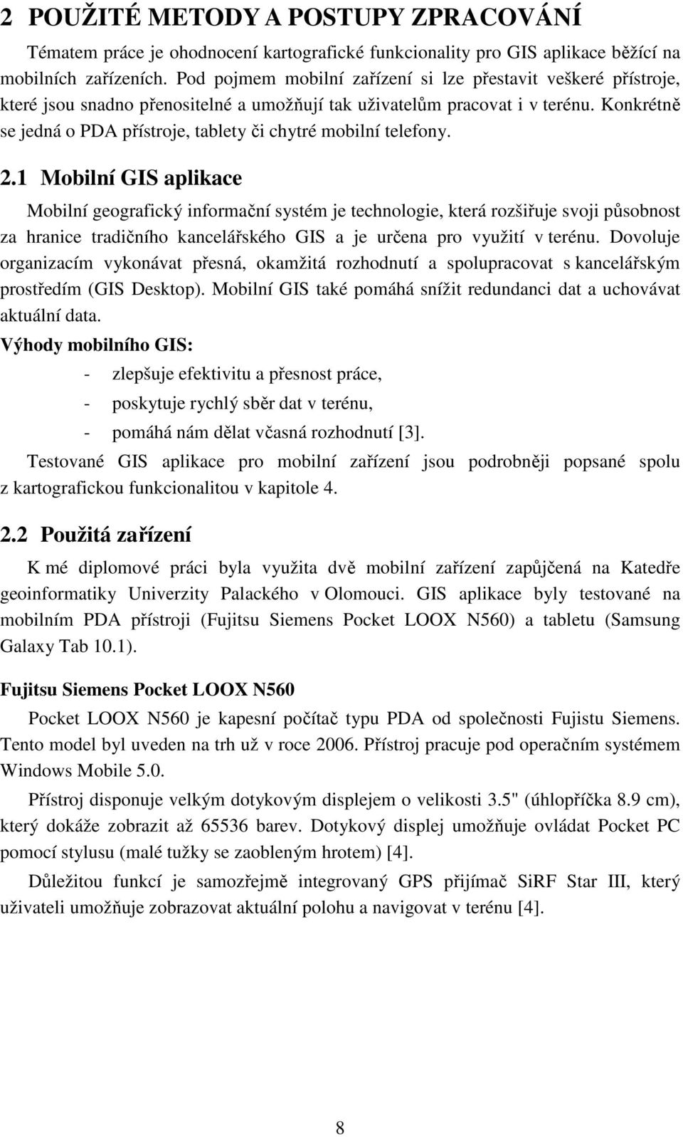 Konkrétně se jedná o PDA přístroje, tablety či chytré mobilní telefony. 2.