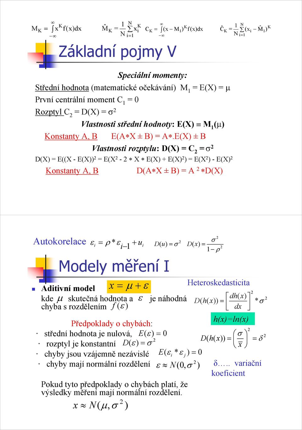 E(X) ± B Vlastnost rozptylu: D(X) C σ D(X) E((X - E(X)) E(X - X E(X) + E(X) ) E(X ) - E(X) Konstanty A, B K CK ( M ) f( ) d ( M C K ) D(A X ± B) A D(X) K K Autokorelace ε ρ *ε + u Modely měření I ( )