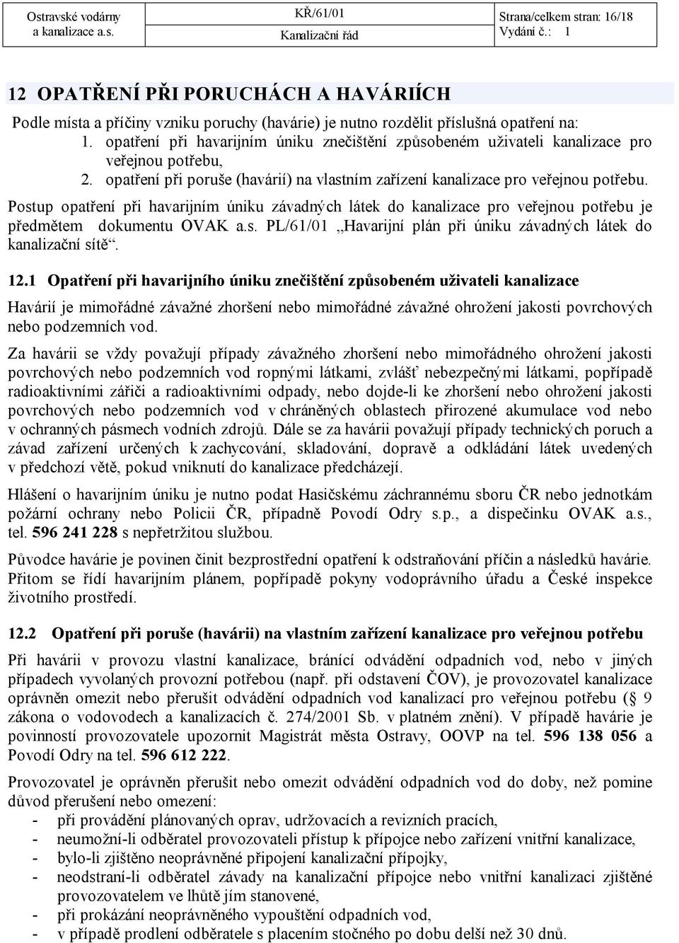 Postup opatření při havarijním úniku závadných látek do kanalizace pro veřejnou potřebu je předmětem dokumentu OVAK a.s. PL/61/01 Havarijní plán při úniku závadných látek do kanalizační sítě. 12.