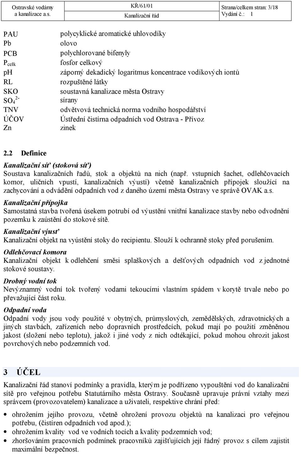 2 Definice Kanalizační síť (stoková síť) Soustava kanalizačních řadů, stok a objektů na nich (např.