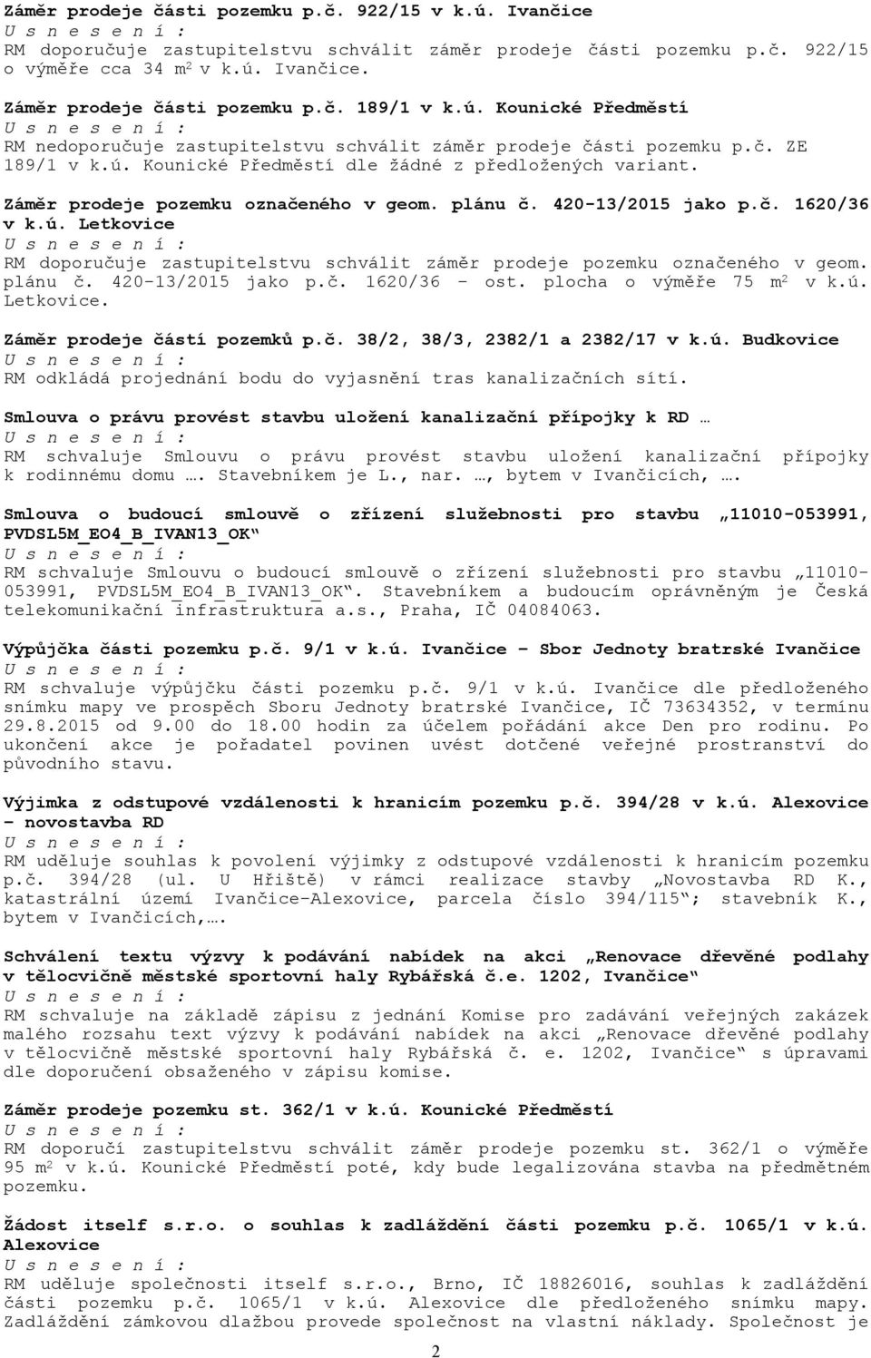 Záměr prodeje pozemku označeného v geom. plánu č. 420-13/2015 jako p.č. 1620/36 v k.ú. Letkovice RM doporučuje zastupitelstvu schválit záměr prodeje pozemku označeného v geom. plánu č. 420-13/2015 jako p.č. 1620/36 ost.