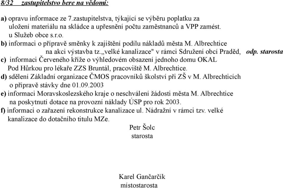 starosta c) informaci Červeného kříže o výhledovém obsazení jednoho domu OKAL Pod Hůrkou pro lékaře ZZS Bruntál, pracoviště M. Albrechtice.