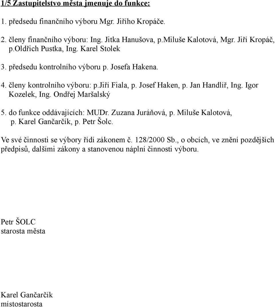 Jan Handlíř, Ing. Igor Kozelek, Ing. Ondřej Maršalský 5. do funkce oddávajících: MUDr. Zuzana Juráňová, p. Miluše Kalotová, p. Karel Gančarčík, p. Petr Šolc.