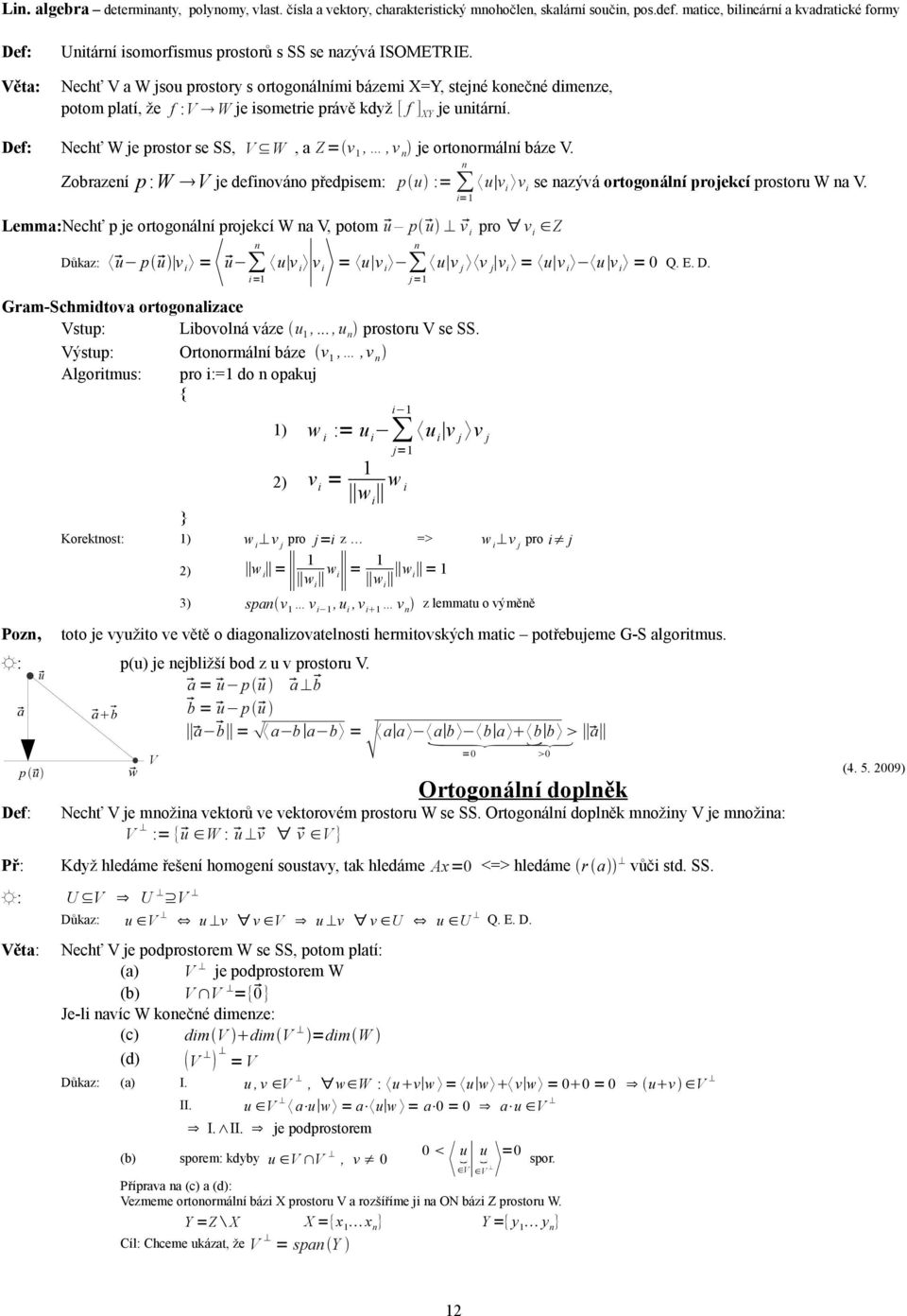 V je defiováo předpisem: pu := u v i v i se azývá ortogoálí projecí prostoru W a V Lemma:Nechť p je ortogoálí projecí W a V, potom u pu v i pro v i Z i v = u v i u v j v j v i = u v i u v i = Q E D