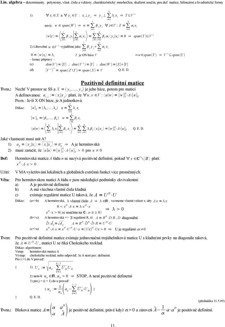 dimw = X Y (d) V = spa Z Y = spa X = V Q E D Tvrz: Pozitivě defiití matice Nechť V prostor se SS a X = y,, y je jeho báze, potom pro matici A defiovaou: a i, j := x i x j platí, že u,v V : u w = [w]