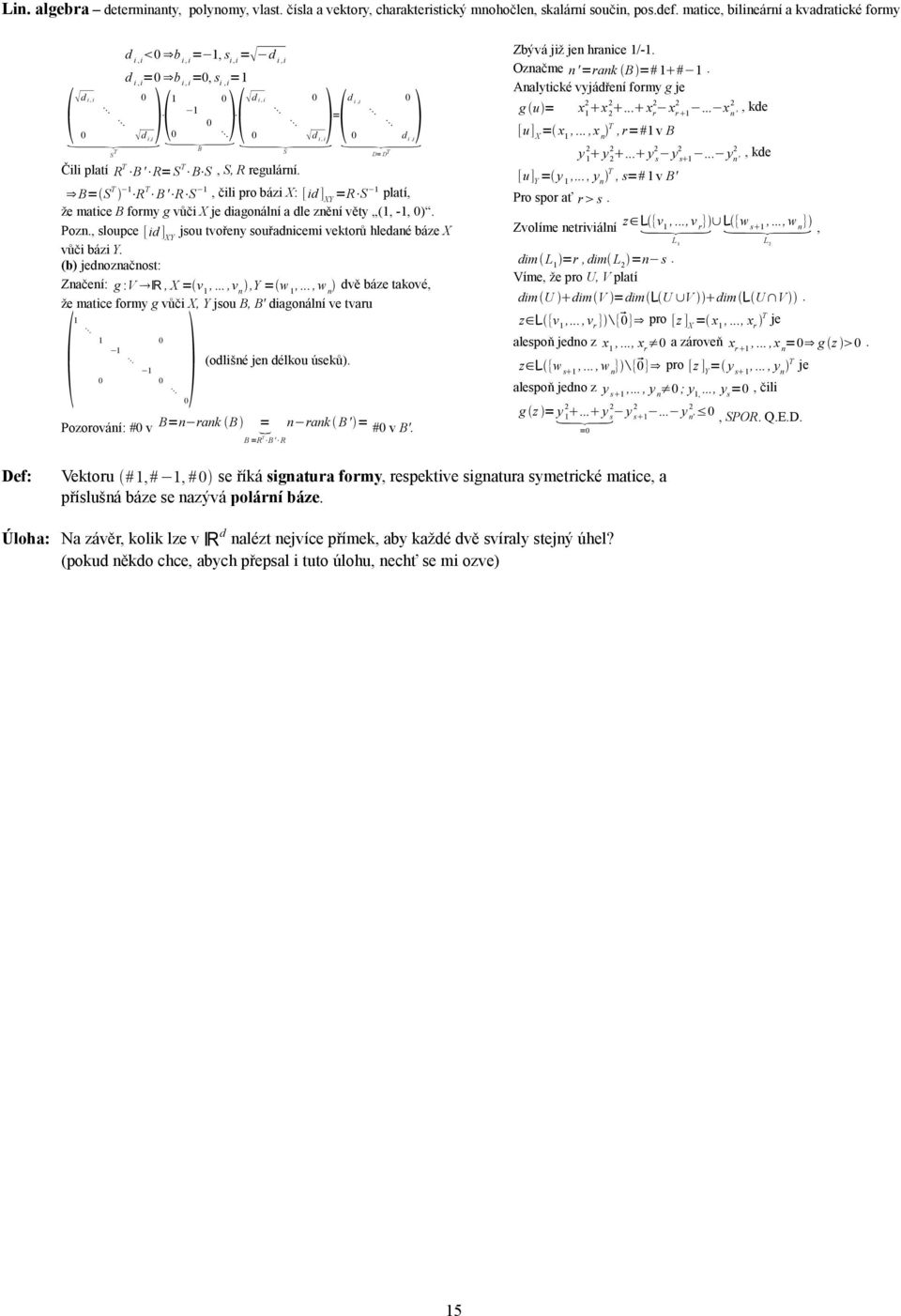 věty (, -, ) Poz, sloupce [id ] XY jsou tvořey souřadicemi vetorů hledaé báze X vůči bázi Y (b) jedozačost: Začeí: g :V R, X =v,, v,y =w,, w dvě báze taové, že matice formy g vůči X, Y jsou B, B'