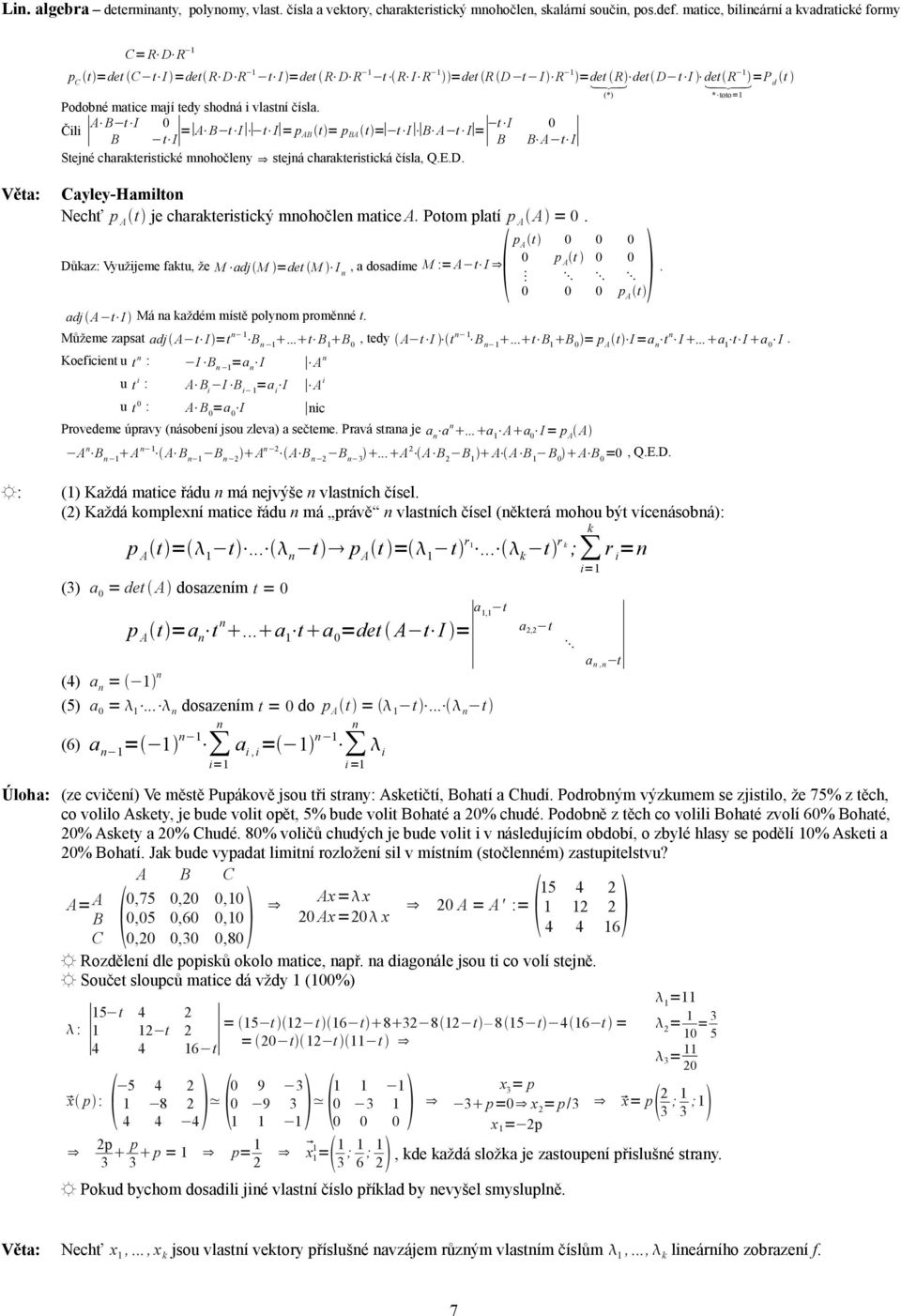 mohočley stejá charateristicá čísla, QED Cayley-Hamilto Nechť p A t je charateristicý mohočle matice A Potom platí p A A = A t p Důaz: Využijeme fatu, že M adjm =det M I, a dosadíme M := A t I p A t