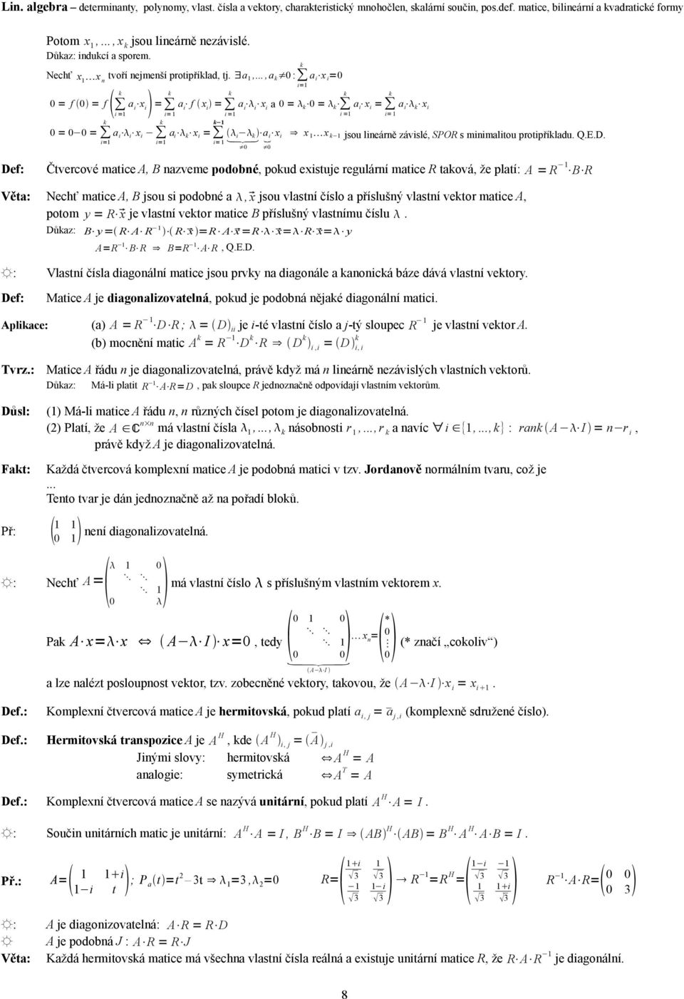 protipříladu QED Čtvercové matice A, B azveme podobé, poud existuje regulárí matice R taová, že platí: A = R B R Nechť matice A, B jsou si podobé a,x jsou vlastí číslo a příslušý vlastí vetor matice