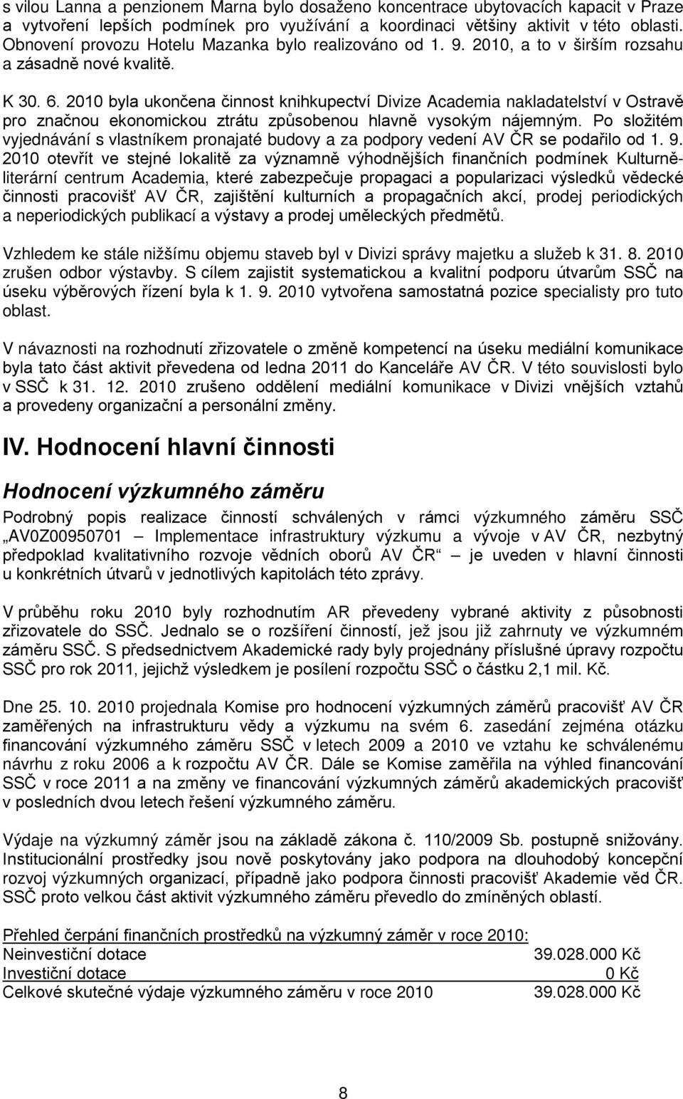 2010 byla ukončena činnost knihkupectví Divize Academia nakladatelství v Ostravě pro značnou ekonomickou ztrátu způsobenou hlavně vysokým nájemným.