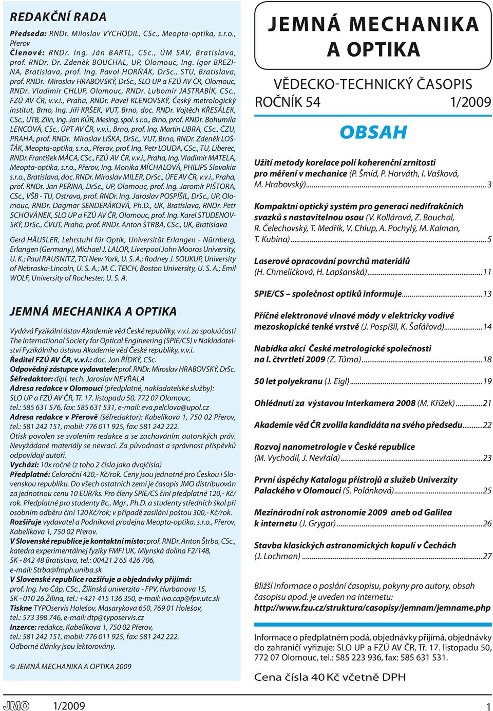 lubomír JASTRA Bík, CSc., FZÚ AV ČR, v.v.i., Pra ha, RNdr. Pa vel kle NOV Ský, Český me t ro lo gic ký in sti tut, Brno, Ing. Jiří kršek, VUT, Brno, doc. RNdr. Voj těch křes á lek, CSc.