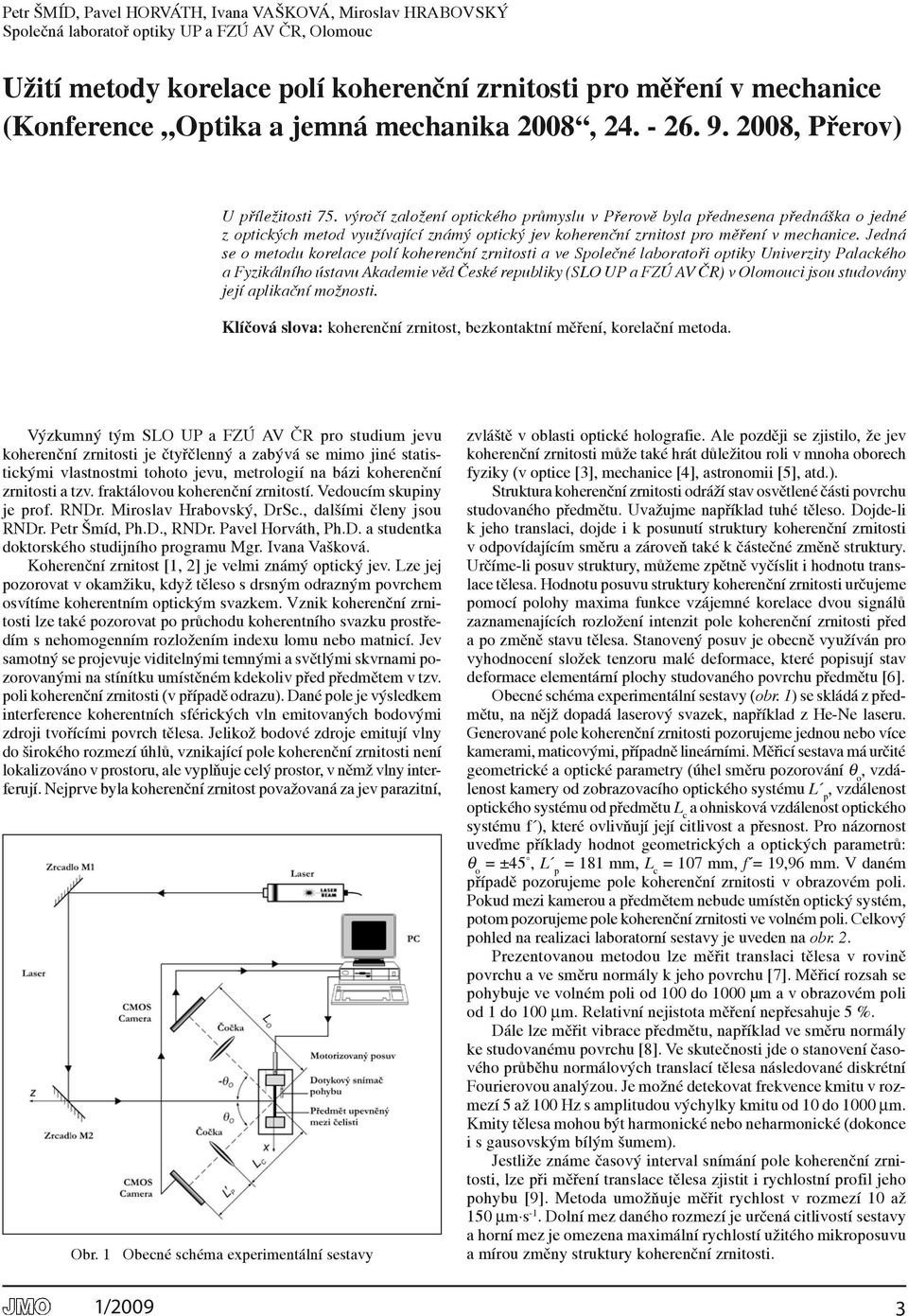 výročí založení optického průmyslu v Přerově byla přednesena přednáška o jedné z optických metod využívající známý optický jev koherenční zrnitost pro měření v mechanice.