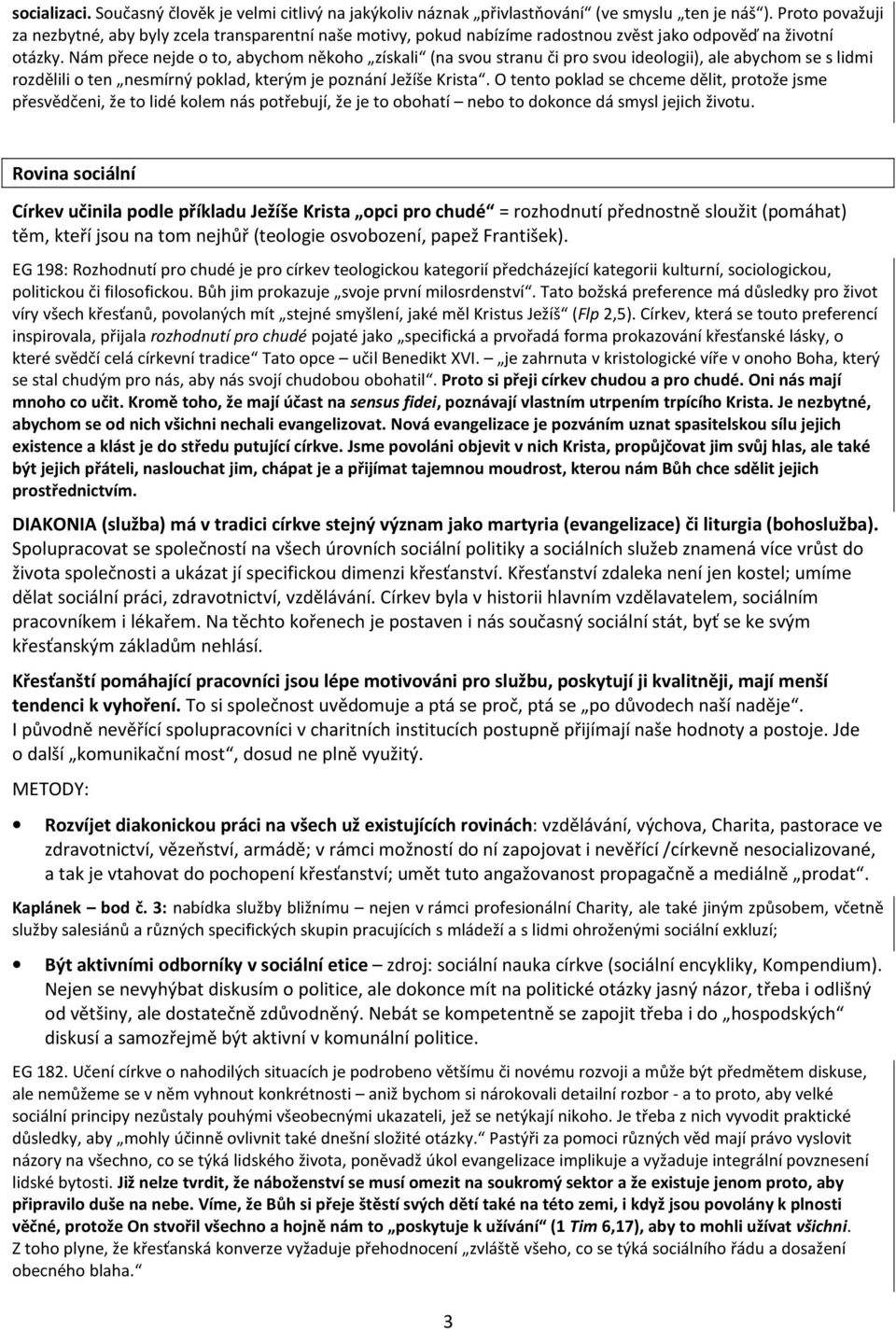 Nám přece nejde o to, abychom někoho získali (na svou stranu či pro svou ideologii), ale abychom se s lidmi rozdělili o ten nesmírný poklad, kterým je poznání Ježíše Krista.