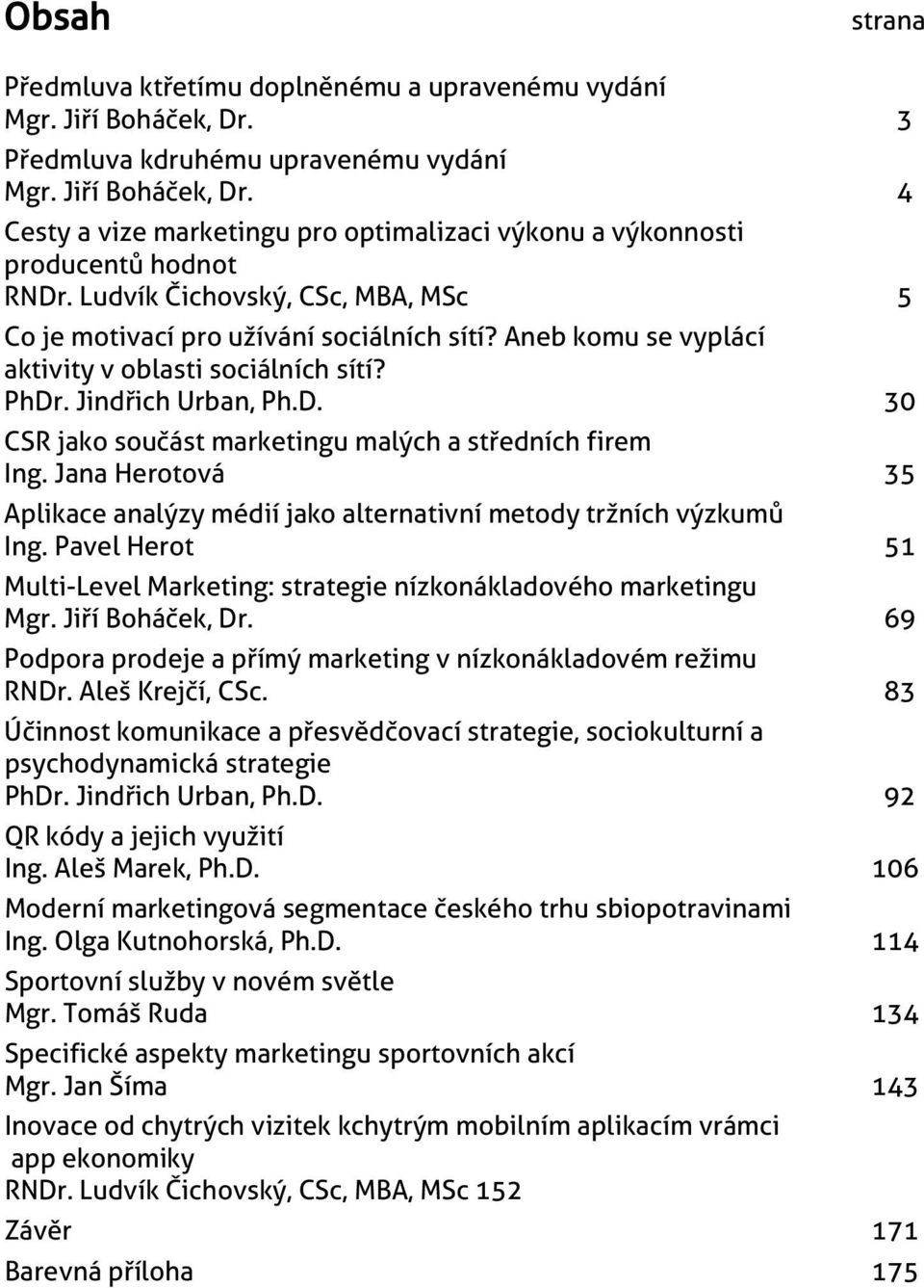 Jana Herotová 35 Aplikace analýzy médií jako alternativní metody tržních výzkumů Ing. Pavel Herot 5 Multi-Level Marketing: strategie nízkonákladového marketingu Mgr. Jiří Boháček, Dr.