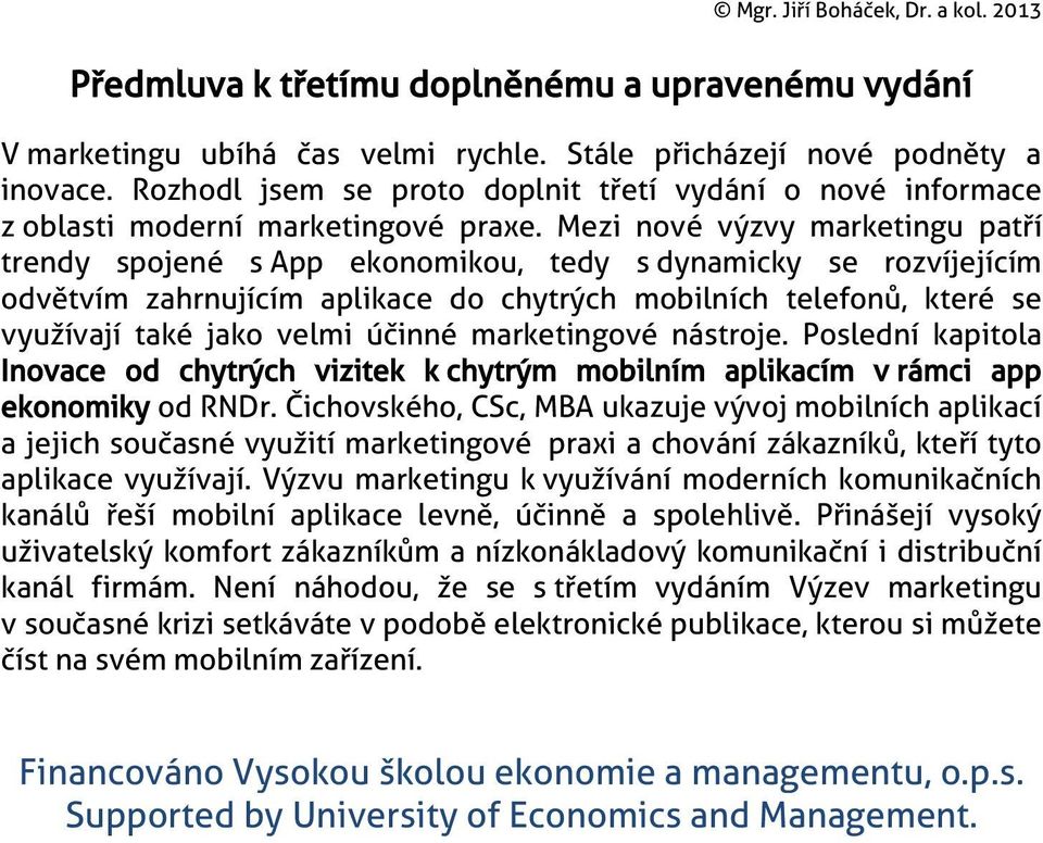 Mezi nové výzvy marketingu patří trendy spojené s App ekonomikou, tedy s dynamicky se rozvíjejícím odvětvím zahrnujícím aplikace do chytrých mobilních telefonů, které se využívají také jako velmi