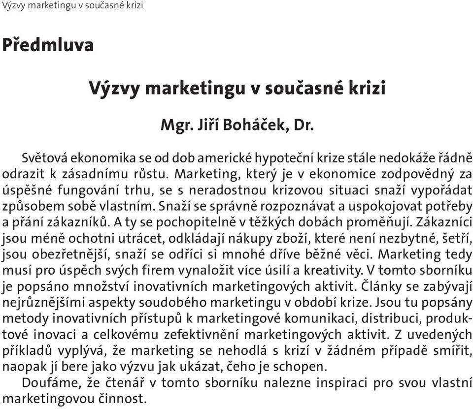 Marketing, který je v ekonomice zodpovědný za úspěšné fungování trhu, se s neradostnou krizovou situaci snaží vypořádat způsobem sobě vlastním.