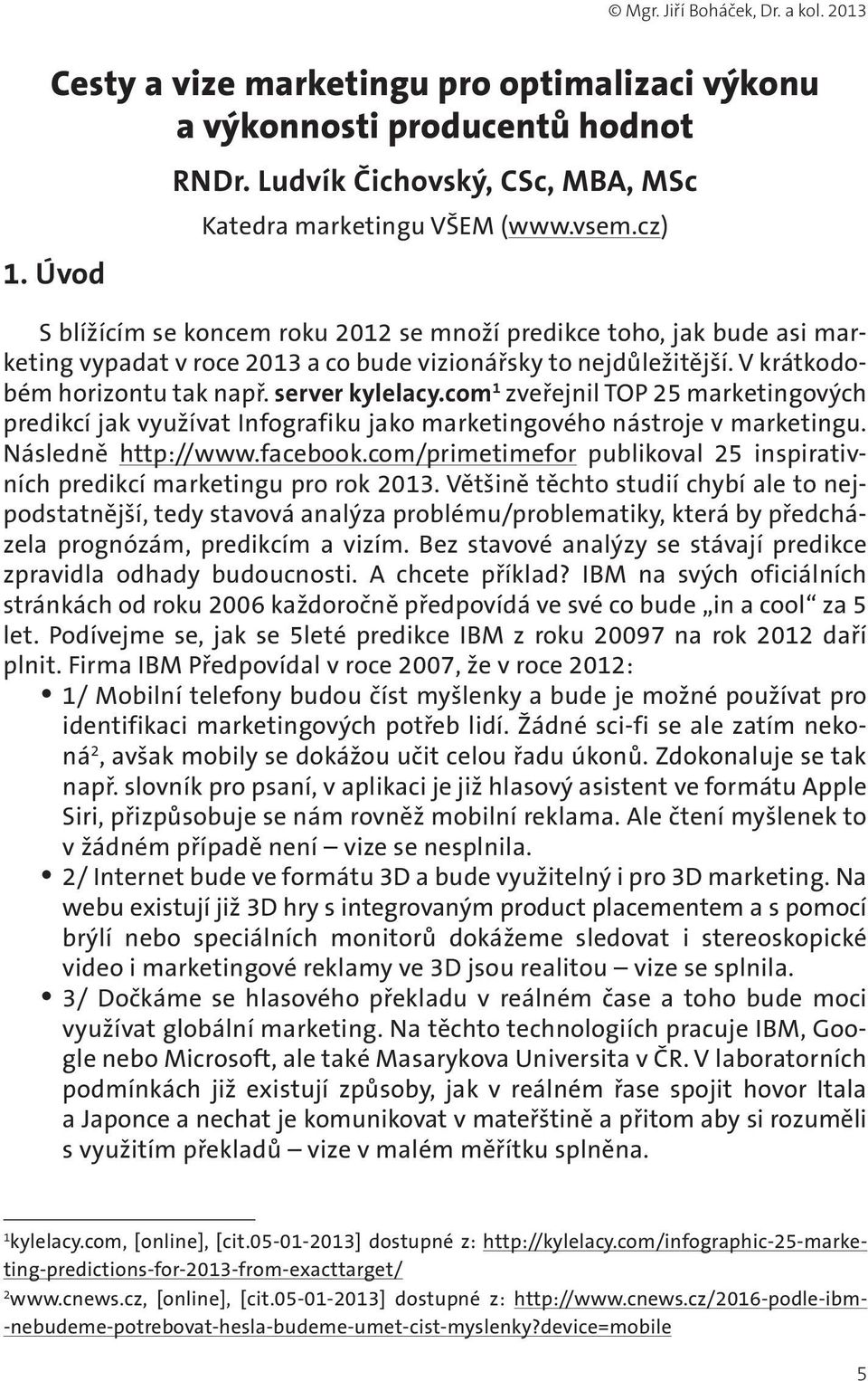 com zveřejnil TOP 25 marketingových predikcí jak využívat Infografiku jako marketingového nástroje v marketingu. Následně http://www.facebook.