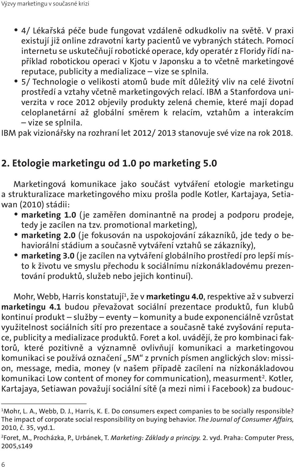 splnila. 5/ Technologie o velikosti atomů bude mít důležitý vliv na celé životní prostředí a vztahy včetně marketingových relací.