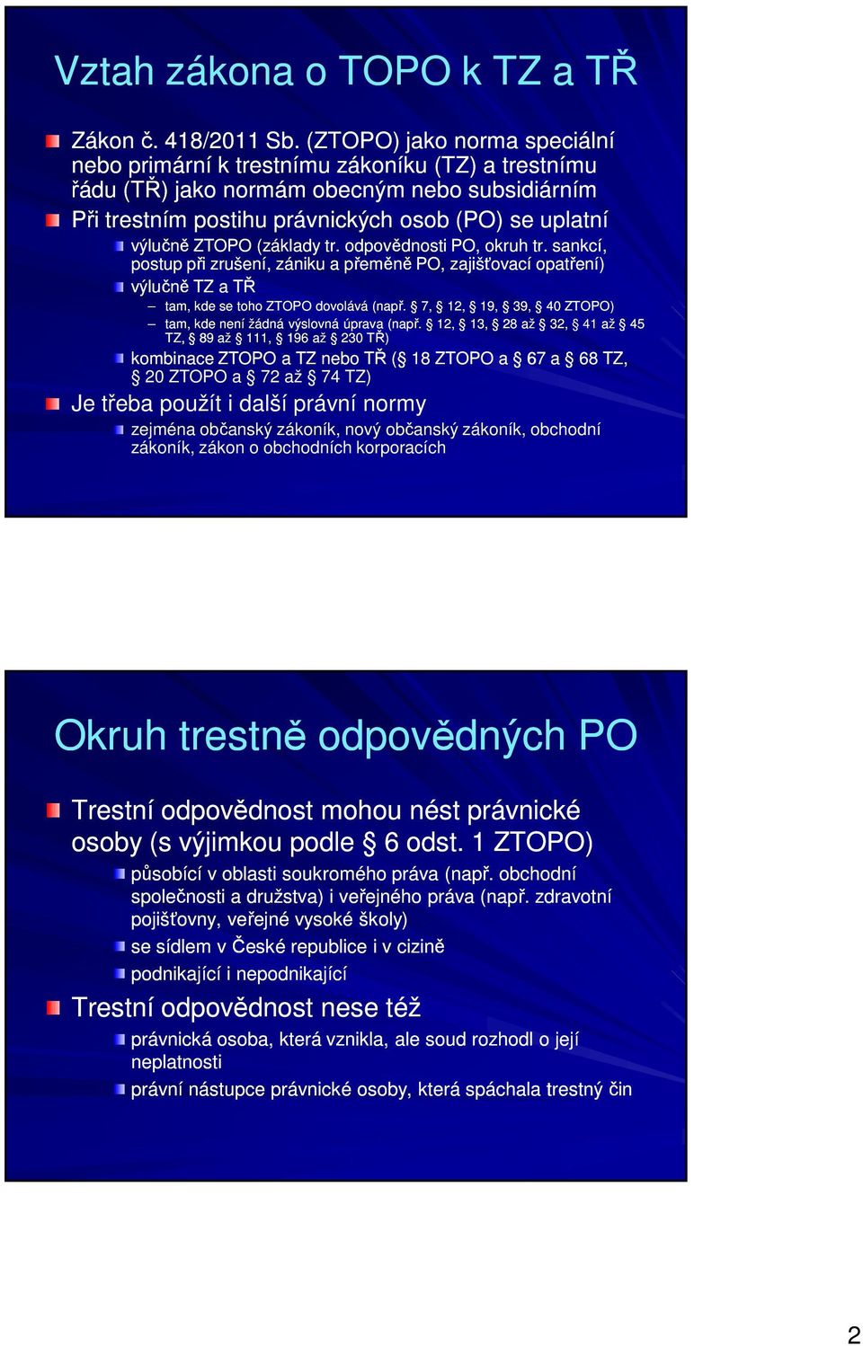 (základy tr. odpovědnosti PO, okruh tr. sankcí, postup při zrušení, zániku a přeměně PO, zajišťovací opatření) výlučně TZ a TŘ tam, kde se toho ZTOPO dovolává (např.