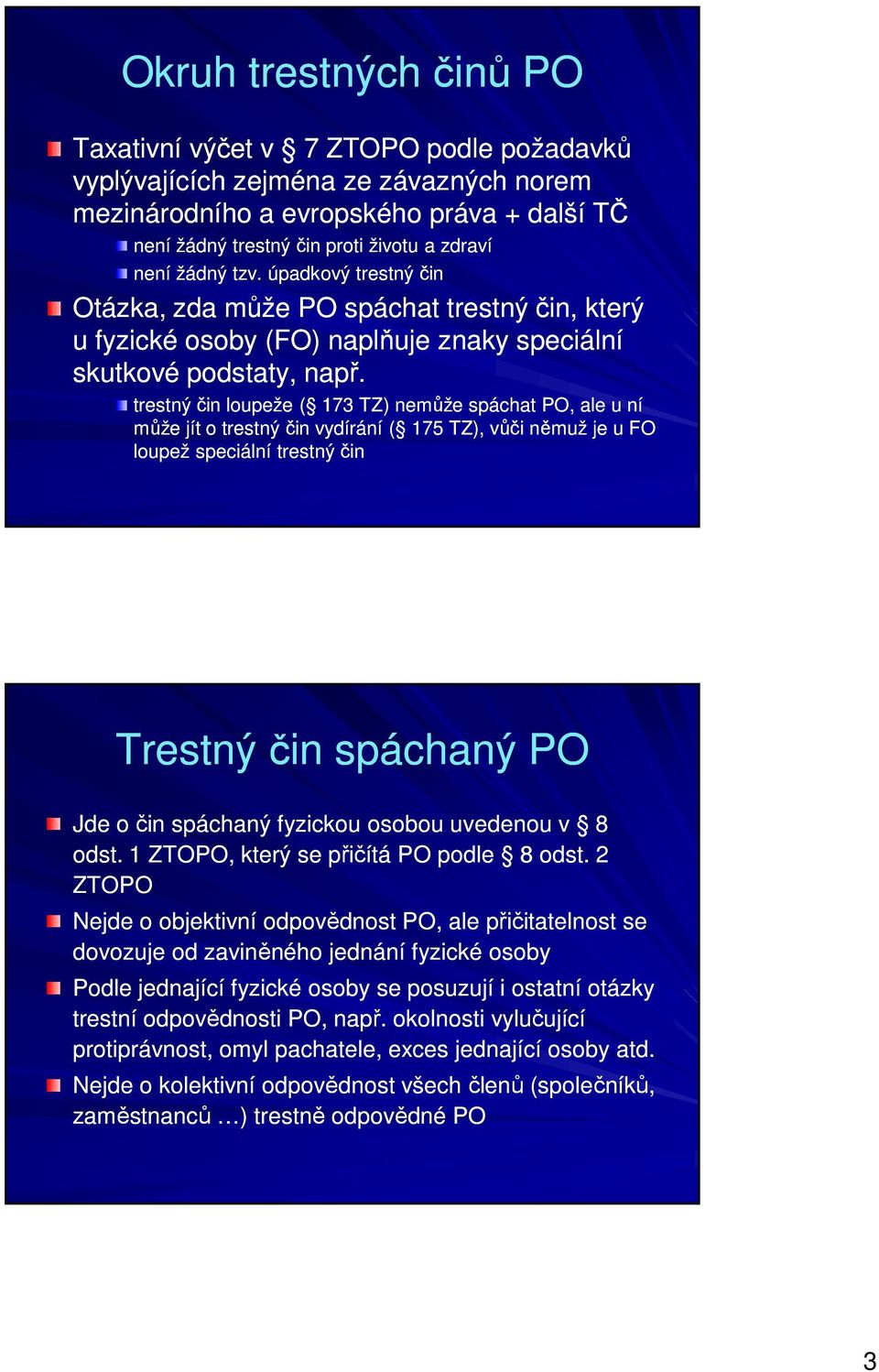 trestný čin loupeže ( 173 TZ) nemůže spáchat PO, ale u ní může jít o trestný čin vydírání ( 175 TZ), vůči němuž je u FO loupež speciální trestný čin Trestný čin spáchaný PO Jde o čin spáchaný