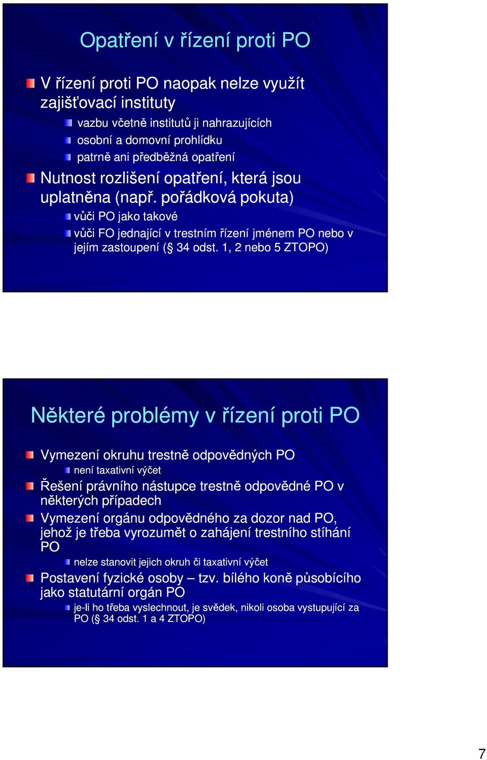 1, 2 nebo 5 ZTOPO) Některé problémy v řízení proti PO Vymezení okruhu trestně odpovědných PO není taxativní výčet Řešení právního nástupce trestně odpovědné PO v některých případech Vymezení orgánu