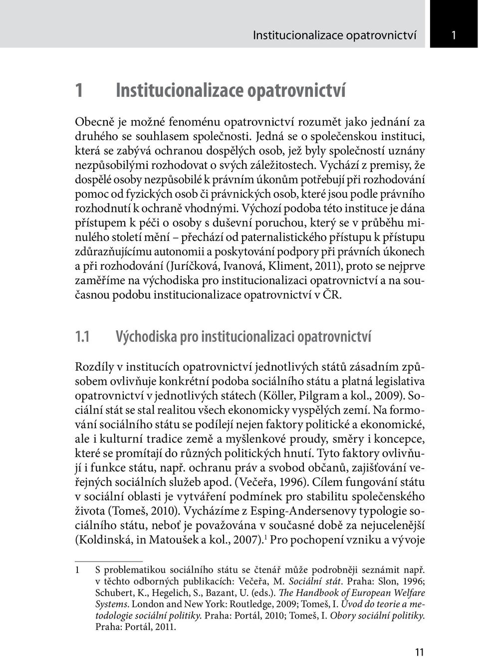 Vychází z premisy, že dospělé osoby nezpůsobilé k právním úkonům potřebují při rozhodování pomoc od fyzických osob či právnických osob, které jsou podle právního rozhodnutí k ochraně vhodnými.