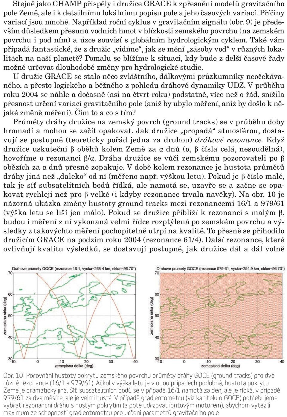 9) je především důsledkem přesunů vodních hmot v blízkosti zemského povrchu (na zemském povrchu i pod ním) a úzce souvisí s globálním hydrologickým cyklem.