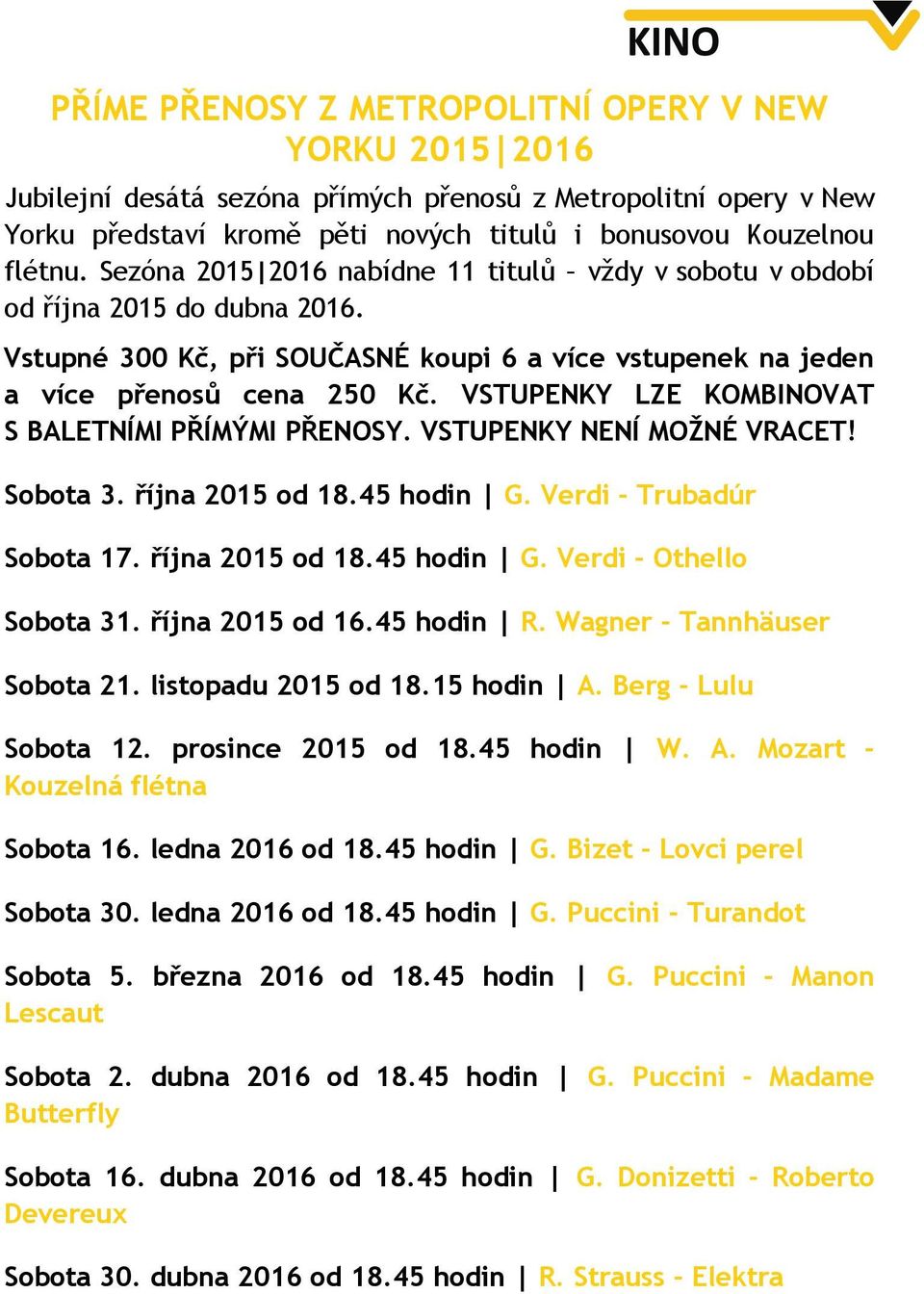 VSTUPENKY LZE KOMBINOVAT S BALETNÍMI PŘÍMÝMI PŘENOSY. VSTUPENKY NENÍ MOŽNÉ VRACET! Sobota 3. října 2015 od 18.45 hodin G. Verdi - Trubadúr Sobota 17. října 2015 od 18.45 hodin G. Verdi - Othello Sobota 31.