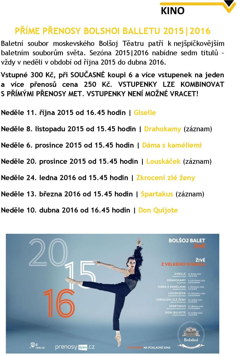 VSTUPENKY LZE KOMBINOVAT S PŘÍMÝMI PŘENOSY MET. VSTUPENKY NENÍ MOŽNÉ VRACET! Neděle 11. října 2015 od 16.45 hodin Giselle Neděle 8. listopadu 2015 od 15.45 hodin Drahokamy (záznam) Neděle 6.