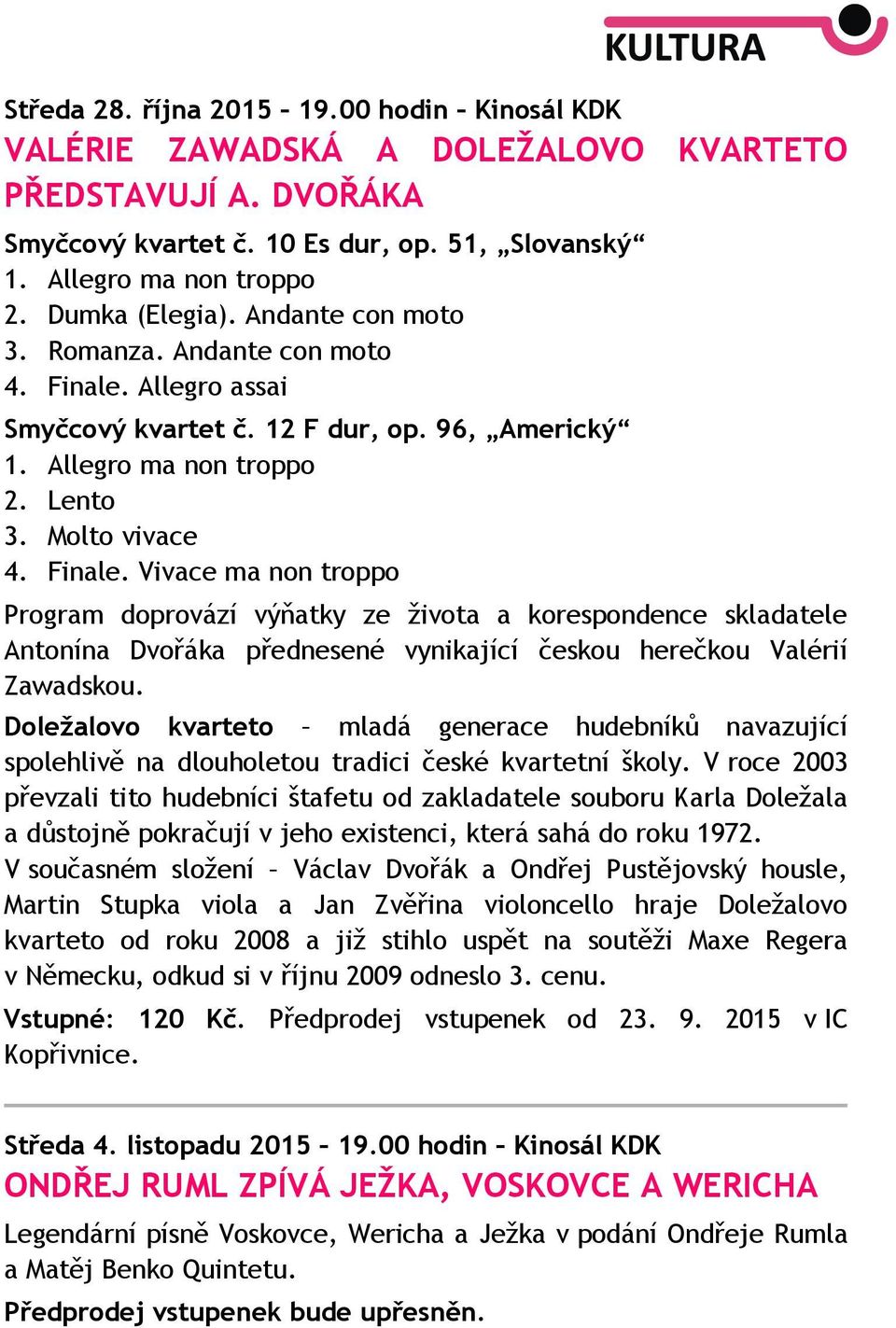 Allegro assai Smyčcový kvartet č. 12 F dur, op. 96, Americký 1. Allegro ma non troppo 2. Lento 3. Molto vivace 4. Finale.