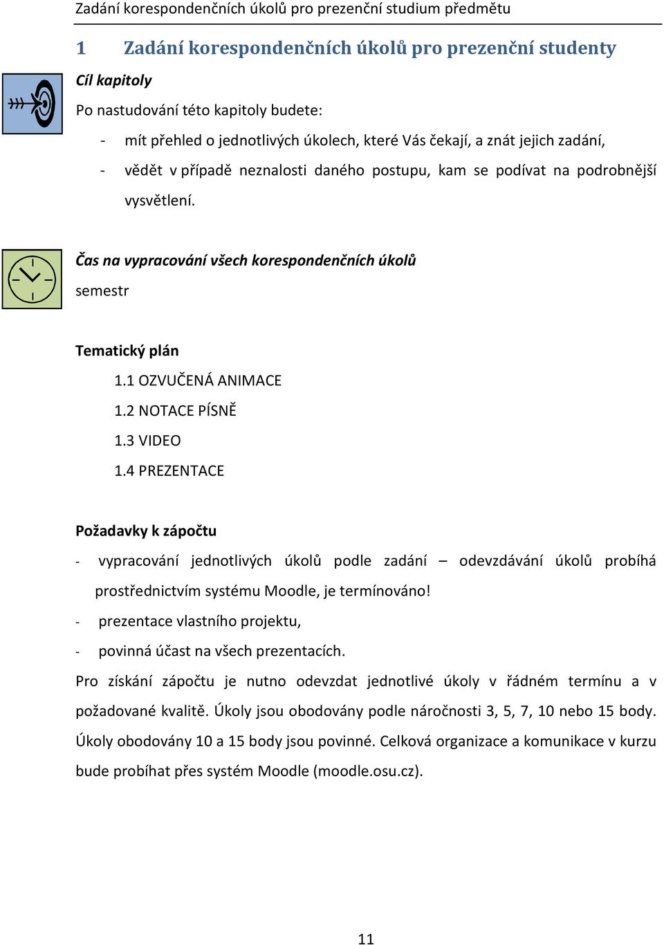 Čas na vypracování všech korespondenčních úkolů semestr Tematický plán 1.1 OZVUČENÁ ANIMACE 1.2 NOTACE PÍSNĚ 1.3 VIDEO 1.