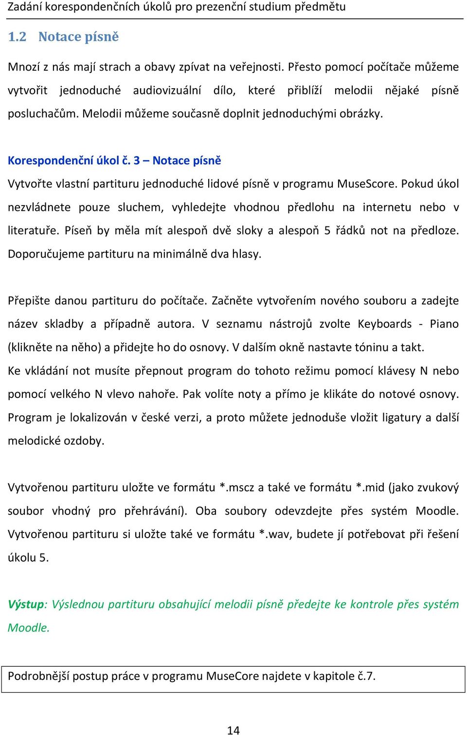 3 Notace písně Vytvořte vlastní partituru jednoduché lidové písně v programu MuseScore. Pokud úkol nezvládnete pouze sluchem, vyhledejte vhodnou předlohu na internetu nebo v literatuře.