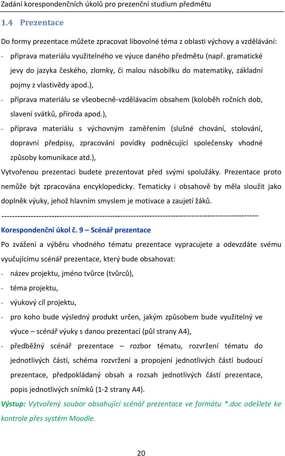 gramatické jevy do jazyka českého, zlomky, či malou násobilku do matematiky, základní pojmy z vlastivědy apod.