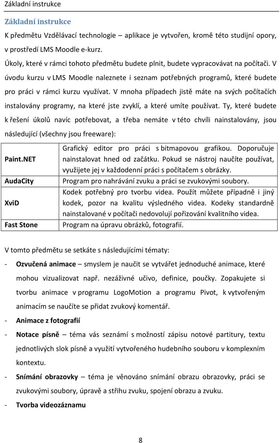 V mnoha případech jistě máte na svých počítačích instalovány programy, na které jste zvyklí, a které umíte používat.