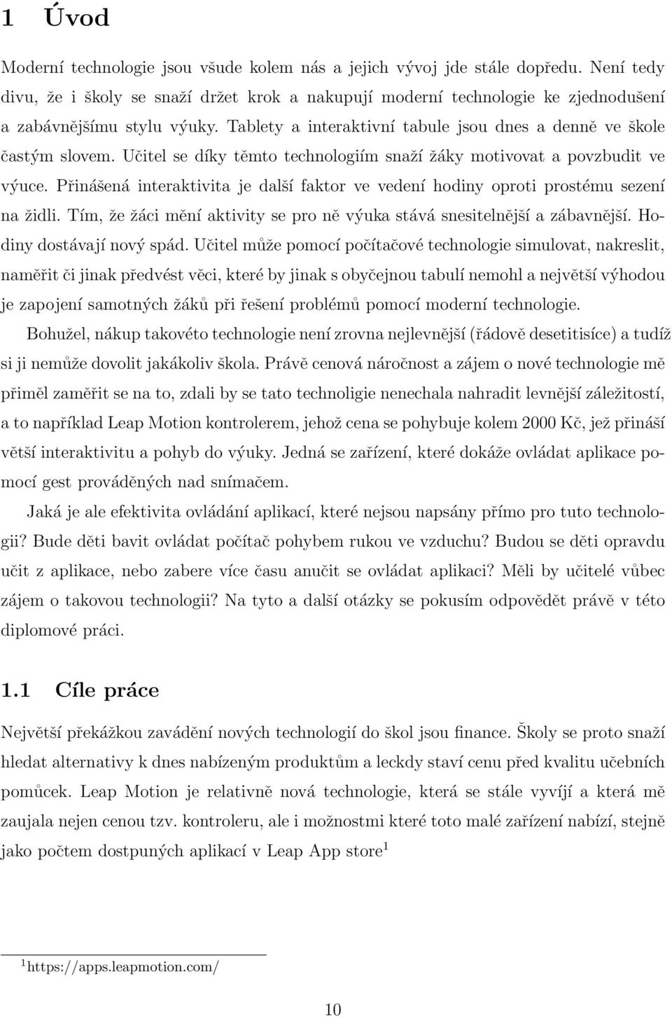 Učitel se díky těmto technologiím snaží žáky motivovat a povzbudit ve výuce. Přinášená interaktivita je další faktor ve vedení hodiny oproti prostému sezení na židli.