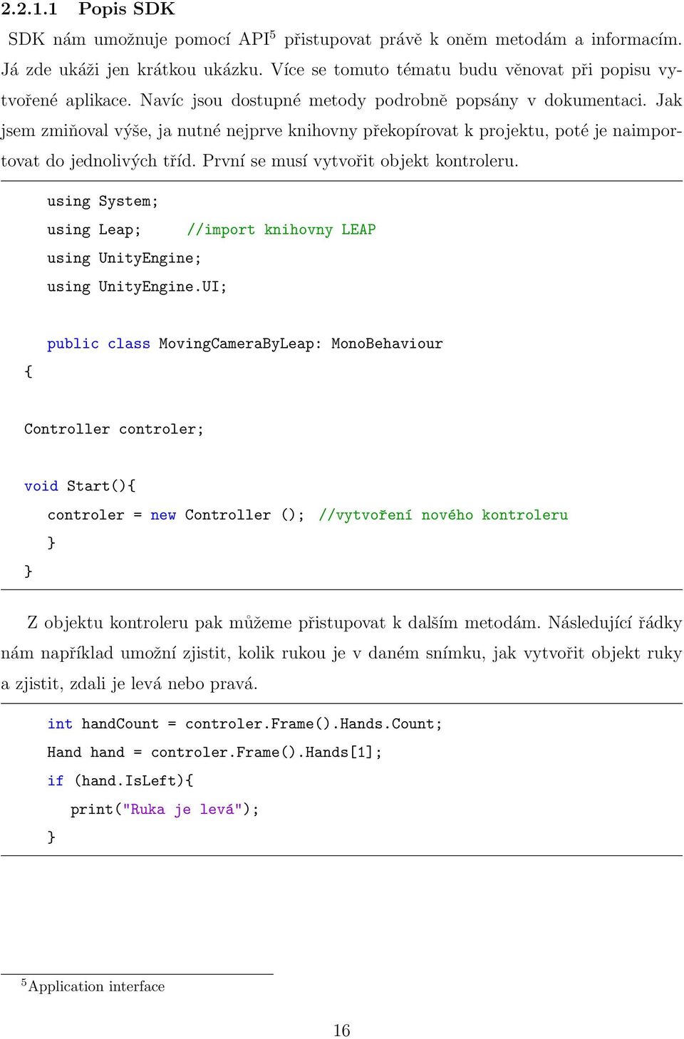 První se musí vytvořit objekt kontroleru. using System; using Leap; //import knihovny LEAP using UnityEngine; using UnityEngine.